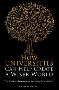 How Universities Can Help Create a Wiser World: The Urgent Need for an Academic Revolution