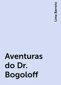 «Aventuras do Dr. Bogoloff» by Lima Barreto