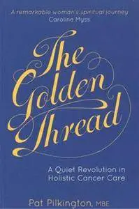 The Golden Thread : A Quiet Revolution in Holistic Cancer Care