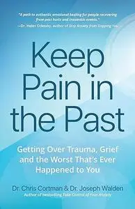 Keep Pain in the Past: Getting Over Trauma, Grief and the Worst That’s Ever Happened to You (Depression, PTSD)