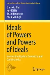 Ideals of Powers and Powers of Ideals: Intersecting Algebra, Geometry, and Combinatorics