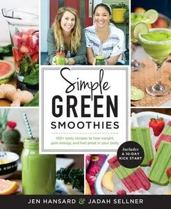 Simple Green Smoothies: 100+ Tasty Recipes to Lose Weight, Gain Energy, and Feel Great in Your Body (Repost)