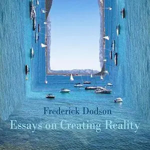 Essays on Creating Reality [Audiobook]