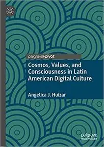 Cosmos, Values, and Consciousness in Latin American Digital Culture