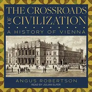 The Crossroads of Civilization: A History of Vienna [Audiobook]