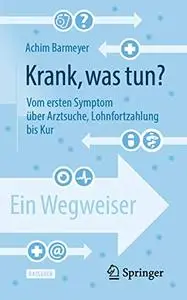 Krank, was tun?: Vom ersten Symptom über Arztsuche, Lohnfortzahlung bis Kur - ein Wegweiser