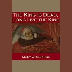 «The King is Dead, Long Live the King» by Mary Coleridge