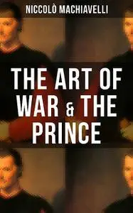 «THE ART OF WAR & THE PRINCE» by Niccolò Machiavelli