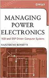 Managing Power Electronics: VLSI and DSP-Driven Computer Systems (IEEE Press)