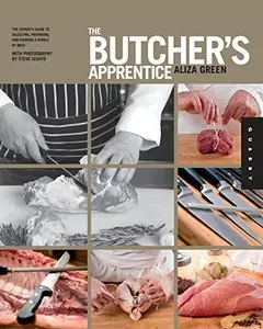 The Butcher's Apprentice: The Expert's Guide to Selecting, Preparing, and Cooking a World of Meat [Repost]