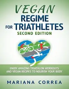 «Vegan Regime for Triathletes Second Edition – Enjoy Amazing Triathlon Workouts and Vegan Recipes to Nourish Your Body»