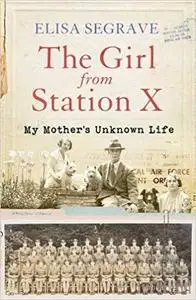 Girl from Station X: My Mother's Unknown Life