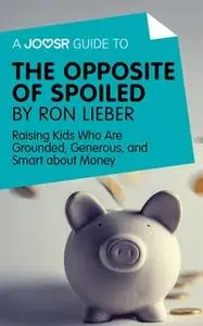 «A Joosr Guide to... The Opposite of Spoiled by Ron Lieber» by Joosr