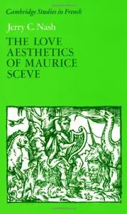 The Love Aesthetics of Maurice Scève: Poetry and Struggle by Jerry C. Nash