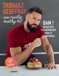 Thibault Geoffray, "Mes recettes healthy #2: BAM ! 80 recettes fitfightforever pour te transformer"