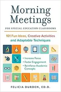 Morning Meetings for Special Education Classrooms: 101 Fun Ideas, Creative Activities and Adaptable Techniques