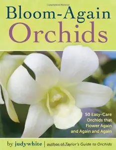 Bloom-Again Orchids: 50 Easy-Care Orchids that Flower Again and Again and Again by judywhite
