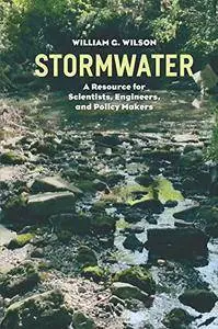 William G. Wilson - Stormwater: A Resource for Scientists, Engineers, and Policy Makers