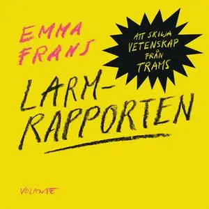 «Larmrapporten: Att skilja vetenskap från trams» by Emma Frans