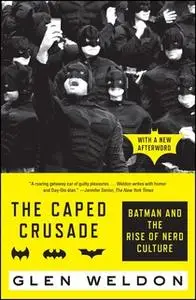 «The Caped Crusade: Batman and the Rise of Nerd Culture» by Glen Weldon