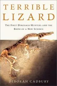 Terrible Lizard: The First Dinosaur Hunters and the Birth of a New Science (Repost)