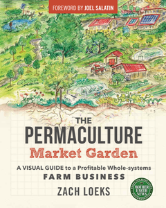 The Permaculture Market Garden : A Visual Guide to a Profitable Whole-systems Farm Business