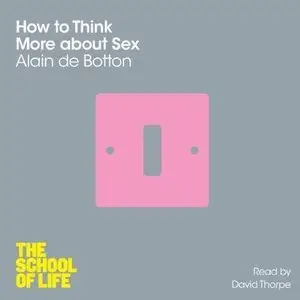 How to Think More About Sex (The School of Life) (Audiobook) (Repost)