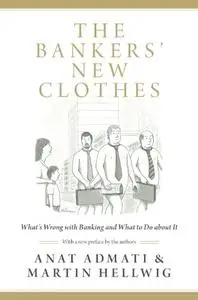 The Bankers' New Clothes: What's Wrong With Banking and What to Do About It