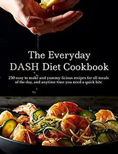 The Everyday Dash Diet Cookbook, 250 easy to make and yummy-licious recipes