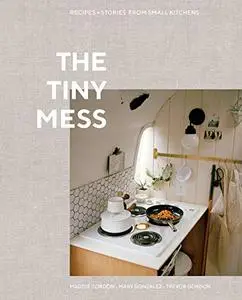 The Tiny Mess: Recipes and Stories from Small Kitchens (Repost)
