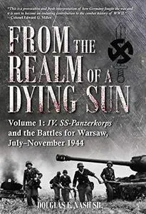 From the Realm of a Dying Sun. Volume 1: IV. SS-Panzerkorps and the Battles for Warsaw, July–November 1944