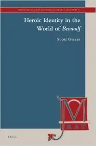 Heroic Identity in the World of Beowulf (Medieval and Renaissance Authors) by Scott Gwara