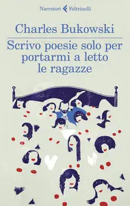 Charles Bukowski - Scrivo poesie solo per portarmi a letto le ragazze