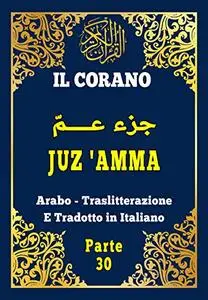 Il Corano : Juz Amma in italiano e arabo