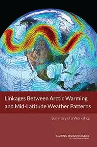 Linkages Between Arctic Warming and Mid-Latitude Weather Patterns: Summary of a Workshop (Repost)