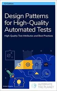 Design Patterns for High-Quality Automated Tests: High-Quality Test Attributes and Best Practices