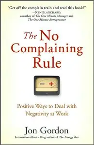 The No Complaining Rule: Positive Ways to Deal with Negativity at Work (repost)