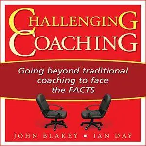 Challenging Coaching: Going Beyond Traditional Coaching to Face the FACTS (Audiobook)