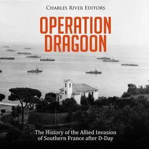 Operation Dragoon: The History of the Allied Invasion of Southern France after D-Day [Audiobook]