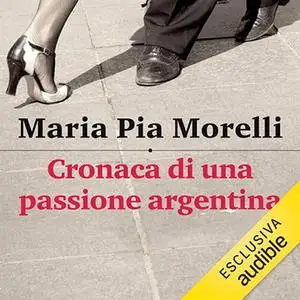 «Cronaca di una passione argentina» by Maria Pia Morelli