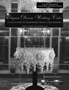 «Elegant Dream Wedding Cakes – A Collection of Memorable Small Cake Designs: Instruction Guide 1 Black and White Ebook E