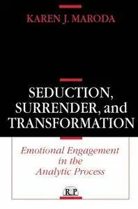 Seduction, Surrender, and Transformation: Emotional Engagement in the Analytic Process