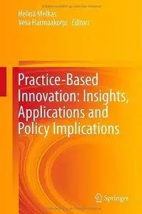 Practice-Based Innovation: Insights, Applications and Policy Implications: Understanding Practice-Based Innovation and its Poli