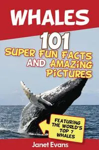 «Whales: 101 Fun Facts & Amazing Pictures (Featuring The World's Top 7 Whales)» by Janet Evans