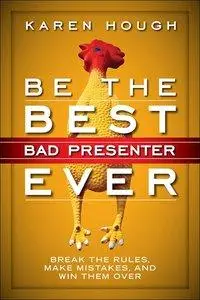 Be the Best Bad Presenter Ever: Break the Rules, Make Mistakes, and Win Them Over (repost)