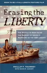 Erasing the Liberty: the Battle to Keep Alive the Memory of Israel's Massacre on the USS Liberty