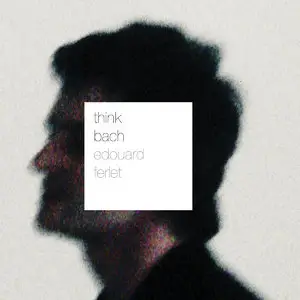 Edouard Ferlet - Think Bach (2012) [Official Digital Download 24/88]
