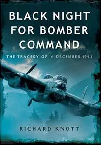 Black Night for Bomber Command: The Tragedy of 16 December 1943 [Repost]