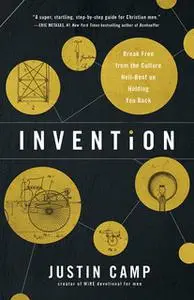 «Invention: Break Free from the Culture Hell-Bent on Holding You Back» by Justin Camp