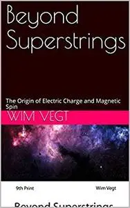 Beyond Superstrings: The Origin of Electric Charge and Magnetic Spin